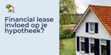 Financial lease en hypotheek. Hoe zit dat?