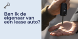 Ben ik eigenaar van een lease auto?